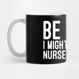 Be Kind I Might Be Your Nurse Someday - Funny Sayings Mug